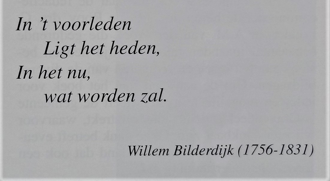 Gedichtregels van Willem Bilderdijk (1756-1831): In ’t voorleden ligt het heden, in het nu, wat worden zal.